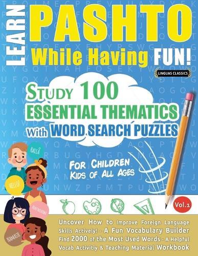 Learn Pashto While Having Fun! - For Children: Kids of All Ages - Study 100 Essential Thematics with Word Search Puzzles - Vol.1