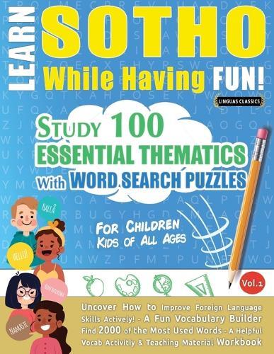 Learn Sotho While Having Fun! - For Children: Kids of All Ages - Study 100 Essential Thematics with Word Search Puzzles - Vol.1