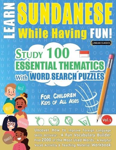 Learn Sundanese While Having Fun! - For Children: Kids of All Ages - Study 100 Essential Thematics with Word Search Puzzles - Vol.1