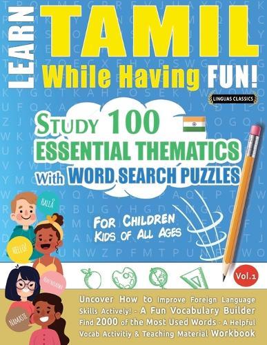 Learn Tamil While Having Fun! - For Children: Kids of All Ages - Study 100 Essential Thematics with Word Search Puzzles - Vol.1