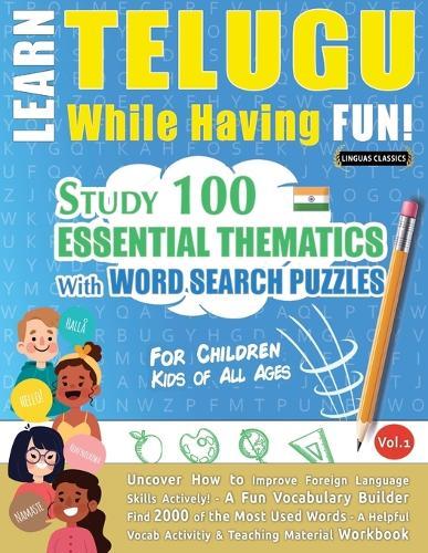 Learn Telugu While Having Fun! - For Children: Kids of All Ages - Study 100 Essential Thematics with Word Search Puzzles - Vol.1