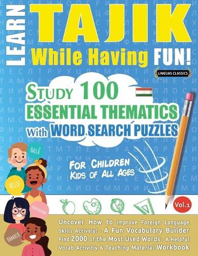 Learn Tajik While Having Fun! - For Children: Kids of All Ages - Study 100 Essential Thematics with Word Search Puzzles - Vol.1