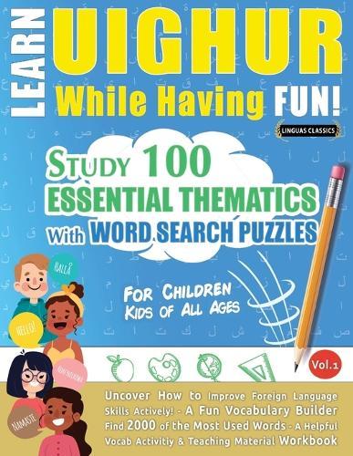 Learn Uighur While Having Fun! - For Children: Kids of All Ages - Study 100 Essential Thematics with Word Search Puzzles - Vol.1