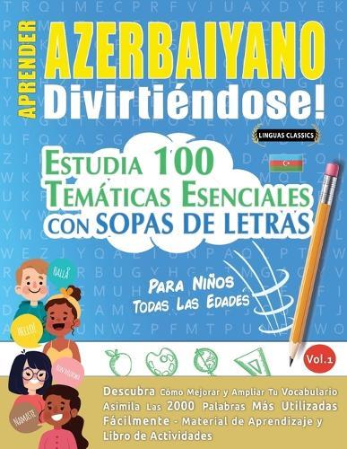 Aprender Azerbaiyano Divirtiéndose! - Para Niños: Todas Las Edades - Estudia 100 Temáticas Esenciales Con Sopas de Letras - Vol.1