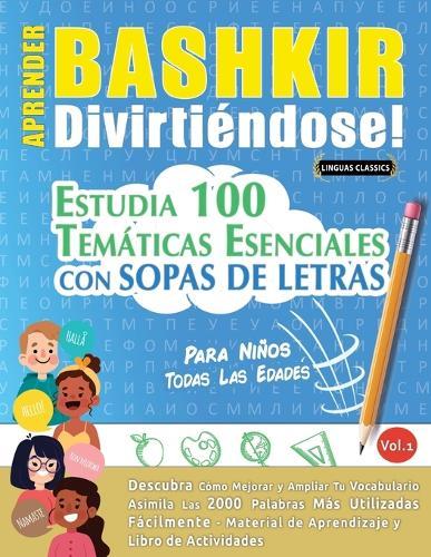 Aprender Bashkir Divirtiéndose! - Para Niños: Todas Las Edades - Estudia 100 Temáticas Esenciales Con Sopas de Letras - Vol.1