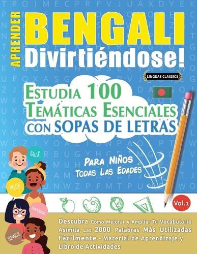 Aprender Bengali Divirtiéndose! - Para Niños: Todas Las Edades - Estudia 100 Temáticas Esenciales Con Sopas de Letras - Vol.1