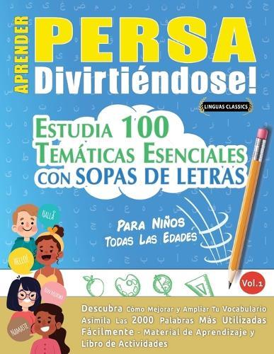 Aprender Persa Divirtiéndose! - Para Niños: Todas Las Edades - Estudia 100 Temáticas Esenciales Con Sopas de Letras - Vol.1