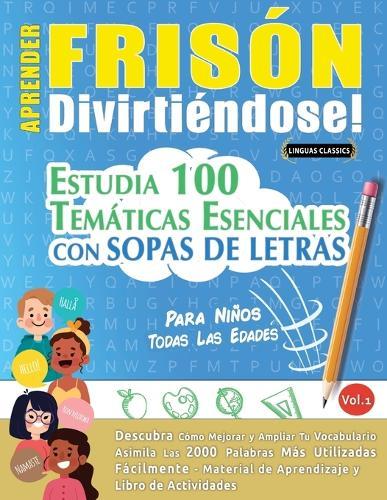 Aprender Frisón Divirtiéndose! - Para Niños: Todas Las Edades - Estudia 100 Temáticas Esenciales Con Sopas de Letras - Vol.1