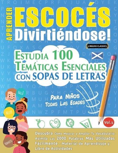 Aprender Escocés Divirtiéndose! - Para Niños: Todas Las Edades - Estudia 100 Temáticas Esenciales Con Sopas de Letras - Vol.1