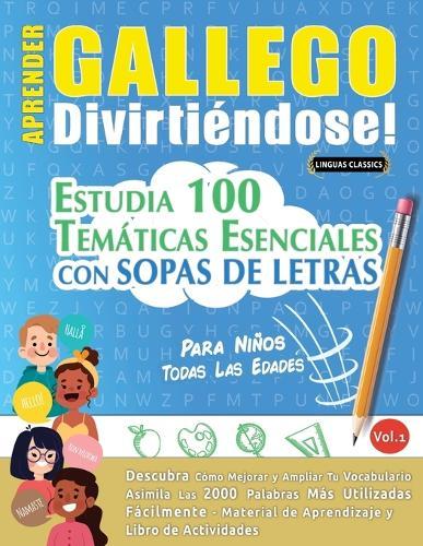 Aprender Gallego Divirtiéndose! - Para Niños: Todas Las Edades - Estudia 100 Temáticas Esenciales Con Sopas de Letras - Vol.1
