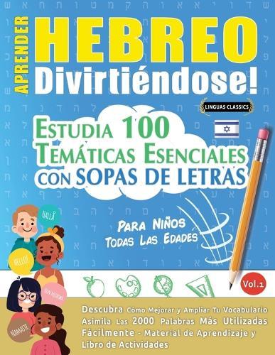 Aprender Hebreo Divirtiéndose! - Para Niños: Todas Las Edades - Estudia 100 Temáticas Esenciales Con Sopas de Letras - Vol.1