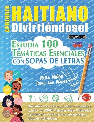 Aprender Haitiano Divirtiéndose! - Para Niños: Todas Las Edades - Estudia 100 Temáticas Esenciales Con Sopas de Letras - Vol.1