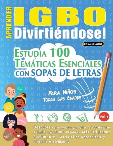 Aprender Igbo Divirtiéndose! - Para Niños: Todas Las Edades - Estudia 100 Temáticas Esenciales Con Sopas de Letras - Vol.1