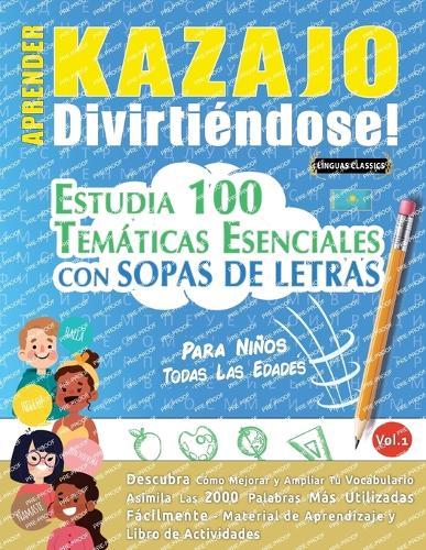 Aprender Kazajo Divirtiéndose! - Para Niños: Todas Las Edades - Estudia 100 Temáticas Esenciales Con Sopas de Letras - Vol.1