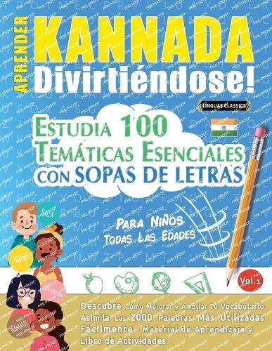 Aprender Kannada Divirtiéndose! - Para Niños: Todas Las Edades - Estudia 100 Temáticas Esenciales Con Sopas de Letras - Vol.1