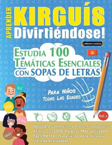 Aprender Kirguís Divirtiéndose! - Para Niños: Todas Las Edades - Estudia 100 Temáticas Esenciales Con Sopas de Letras - Vol.1