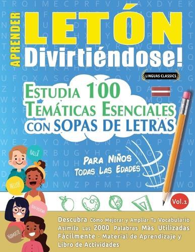 Aprender Letón Divirtiéndose! - Para Niños: Todas Las Edades - Estudia 100 Temáticas Esenciales Con Sopas de Letras - Vol.1