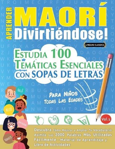 Aprender Maorí Divirtiéndose! - Para Niños: Todas Las Edades - Estudia 100 Temáticas Esenciales Con Sopas de Letras - Vol.1