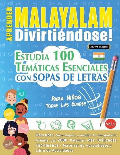 Aprender Malayalam Divirtiéndose! - Para Niños: Todas Las Edades - Estudia 100 Temáticas Esenciales Con Sopas de Letras - Vol.1