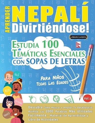 Aprender Nepalí Divirtiéndose! - Para Niños: Todas Las Edades - Estudia 100 Temáticas Esenciales Con Sopas de Letras - Vol.1