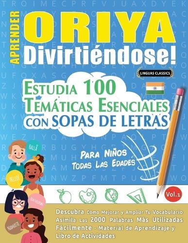 Aprender Oriya Divirtiéndose! - Para Niños: Todas Las Edades - Estudia 100 Temáticas Esenciales Con Sopas de Letras - Vol.1