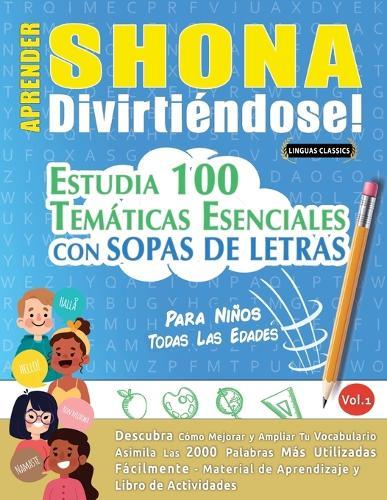 Aprender Shona Divirtiéndose! - Para Niños: Todas Las Edades - Estudia 100 Temáticas Esenciales Con Sopas de Letras - Vol.1