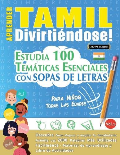 Aprender Tamil Divirtiéndose! - Para Niños: Todas Las Edades - Estudia 100 Temáticas Esenciales Con Sopas de Letras - Vol.1