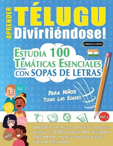 Aprender Télugu Divirtiéndose! - Para Niños: Todas Las Edades - Estudia 100 Temáticas Esenciales Con Sopas de Letras - Vol.1
