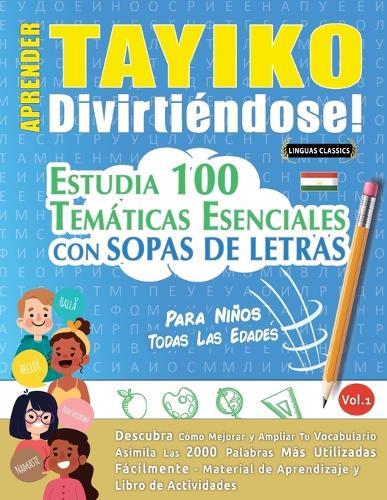 Aprender Tayiko Divirtiéndose! - Para Niños: Todas Las Edades - Estudia 100 Temáticas Esenciales Con Sopas de Letras - Vol.1
