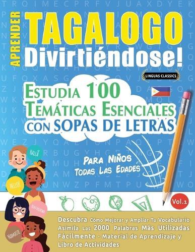Aprender Tagalogo Divirtiéndose! - Para Niños: Todas Las Edades - Estudia 100 Temáticas Esenciales Con Sopas de Letras - Vol.1
