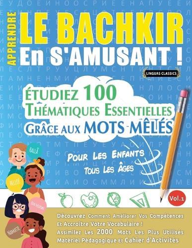 Apprendre Le Bachkir En s'Amusant - Pour Les Enfants: Tous Les Âges - Étudiez 100 Thématiques Essentielles Grâce Aux Mots Mêlés - Vol.1