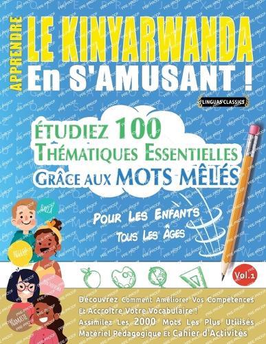 Apprendre Le Kinyarwanda En s'Amusant - Pour Les Enfants: Tous Les Âges - Étudiez 100 Thématiques Essentielles Grâce Aux Mots Mêlés - Vol.1