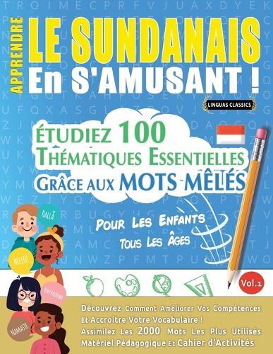 Apprendre Le Sundanais En s'Amusant - Pour Les Enfants: Tous Les Âges - Étudiez 100 Thématiques Essentielles Grâce Aux Mots Mêlés - Vol.1