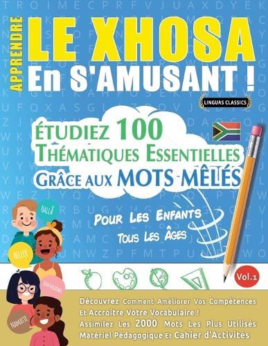 Apprendre Le Xhosa En s'Amusant - Pour Les Enfants: Tous Les Âges - Étudiez 100 Thématiques Essentielles Grâce Aux Mots Mêlés - Vol.1