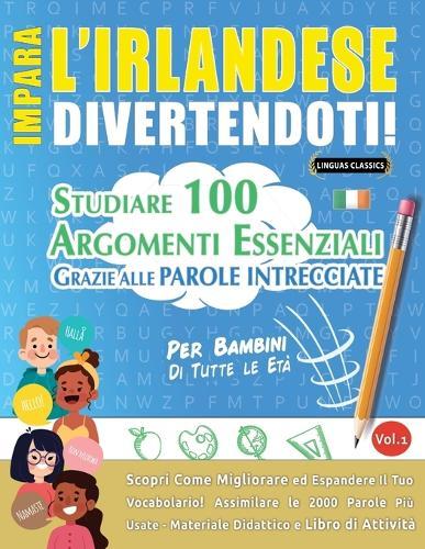 Impara l'Irlandese Divertendoti! - Per Bambini: Tutte Le Età - Studiare 100 Argomenti Essenziali Grazie Alle Parole Intrecciate - Vol.1