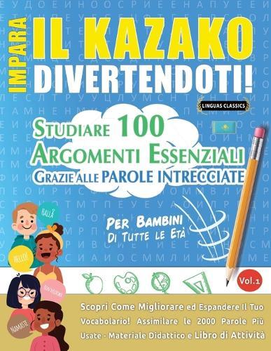Impara Il Kazako Divertendoti! - Per Bambini: Di Tutte Le Età - Studiare 100 Argomenti Essenziali Grazie Alle Parole Intrecciate