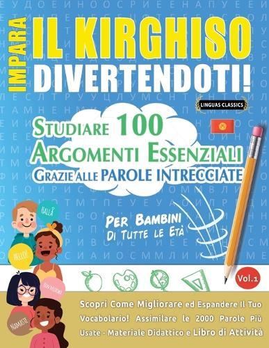 Impara Il Kirghiso Divertendoti! - Per Bambini: Di Tutte Le Età - Studiare 100 Argomenti Essenziali Grazie Alle Parole Intrecciate