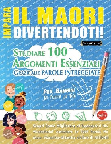 Impara Il Maori Divertendoti! - Per Bambini: Di Tutte Le Età - Studiare 100 Argomenti Essenziali Grazie Alle Parole Intrecciate