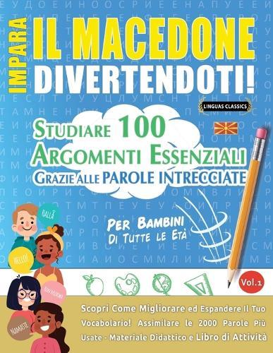 Impara Il Macedone Divertendoti! - Per Bambini: Tutte Le Età - Studiare 100 Argomenti Essenziali Grazie Alle Parole Intrecciate - Vol.1
