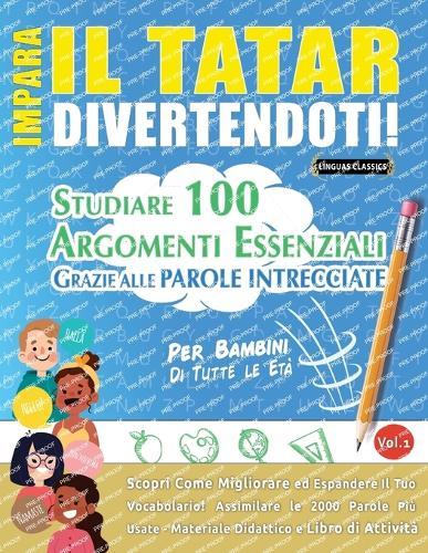 Impara Il Tatar Divertendoti! - Per Bambini: Di Tutte Le Età - Studiare 100 Argomenti Essenziali Grazie Alle Parole Intrecciate