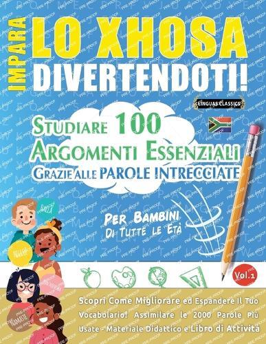 Impara Lo Xhosa Divertendoti! - Per Bambini: Di Tutte Le Età - Studiare 100 Argomenti Essenziali Grazie Alle Parole Intrecciate