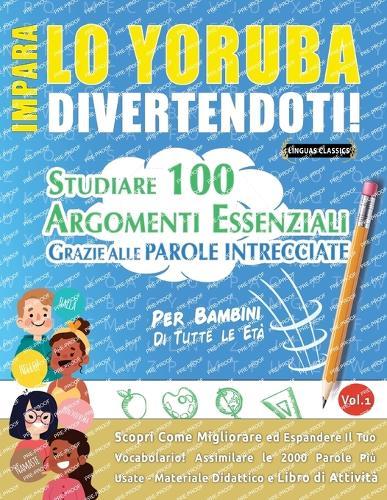 Impara Lo Yoruba Divertendoti! - Per Bambini: Di Tutte Le Età - Studiare 100 Argomenti Essenziali Grazie Alle Parole Intrecciate