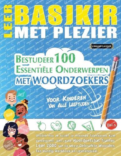 Leer Basjkir Met Plezier - Voor Kinderen: Van Alle Leeftijden - Bestudeer 100 Essentiële Onderwerpen Met Woordzoekers - Vol.1