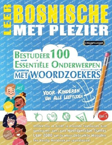 Leer Bosnische Met Plezier - Voor Kinderen: Van Alle Leeftijden - Bestudeer 100 Essentiële Onderwerpen Met Woordzoekers - Vol.1