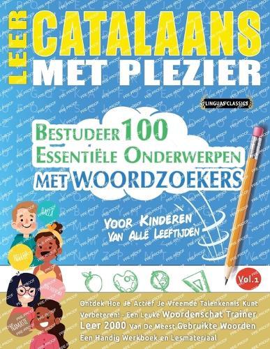 Leer Catalaans Met Plezier - Voor Kinderen: Van Alle Leeftijden - Bestudeer 100 Essentiële Onderwerpen Met Woordzoekers - Vol.1