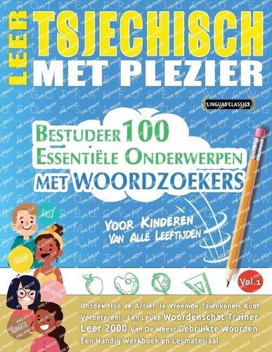 Leer Tsjechisch Met Plezier - Voor Kinderen: Van Alle Leeftijden - Bestudeer 100 Essentiële Onderwerpen Met Woordzoekers - Vol.1
