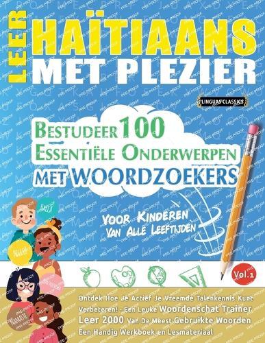Leer Haïtiaans Met Plezier - Voor Kinderen: Van Alle Leeftijden - Bestudeer 100 Essentiële Onderwerpen Met Woordzoekers - Vol.1