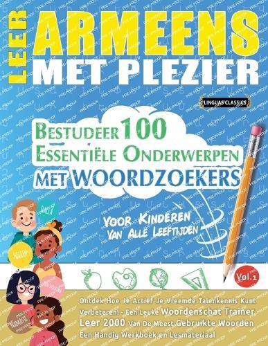 Leer Armeens Met Plezier - Voor Kinderen: Van Alle Leeftijden - Bestudeer 100 Essentiële Onderwerpen Met Woordzoekers - Vol.1