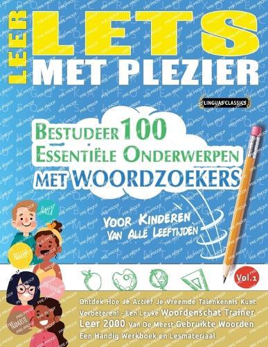 Leer Lets Met Plezier - Voor Kinderen: Van Alle Leeftijden - Bestudeer 100 Essentiële Onderwerpen Met Woordzoekers - Vol.1