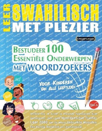 Leer Swahilisch Met Plezier - Voor Kinderen: Van Alle Leeftijden - Bestudeer 100 Essentiële Onderwerpen Met Woordzoekers - Vol.1